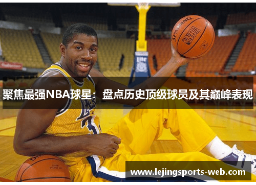 聚焦最强NBA球星：盘点历史顶级球员及其巅峰表现