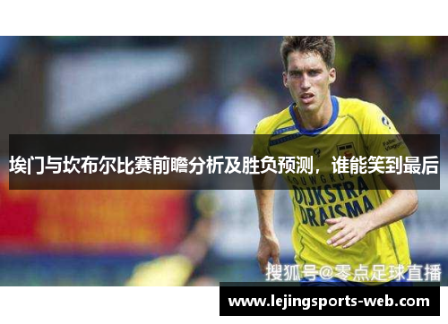 埃门与坎布尔比赛前瞻分析及胜负预测，谁能笑到最后